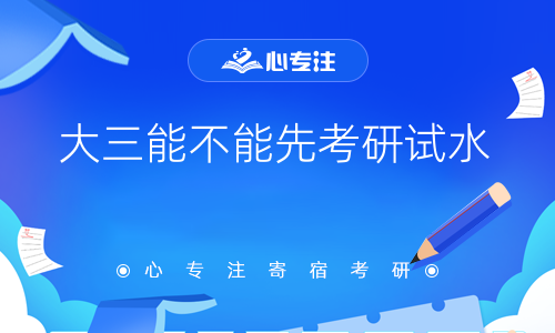 大三能不能先考研试水(考研可以提前尝试？大三是否适合考研入门？)